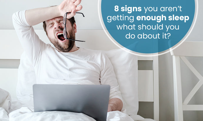 8 Signs You Aren’t Getting Enough Sleep What Should You Do About It?