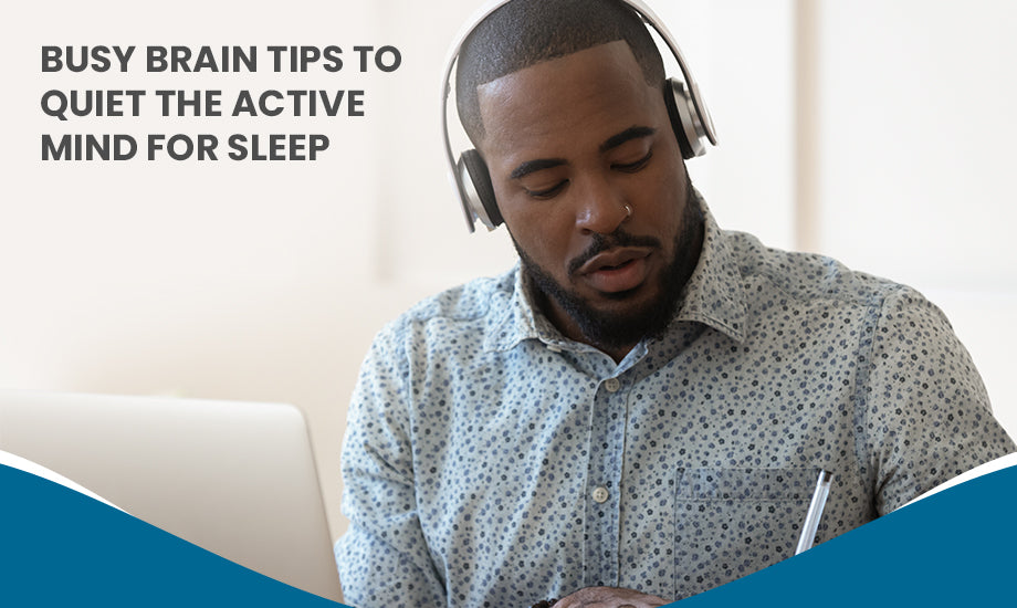 Busy Brain? Tips To Quiet The Active Mind For Sleep