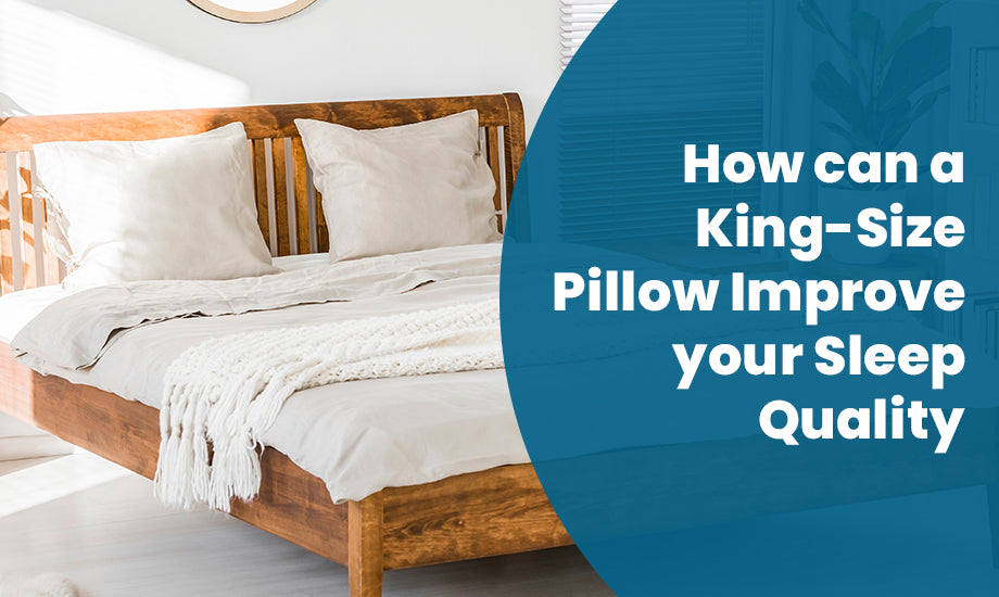 How can a King Size Pillow Improve your Sleep Quality?