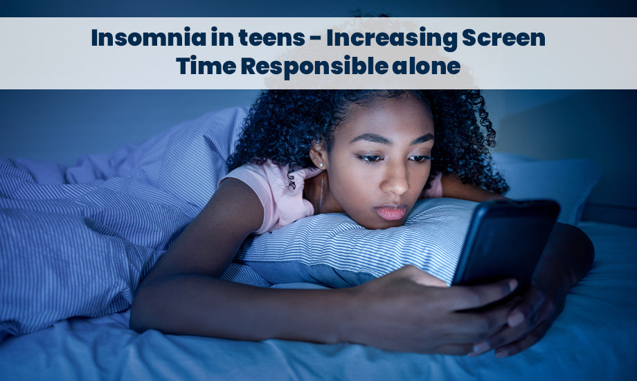 Insomnia in Teens- Increasing Screen Time Responsible Alone?