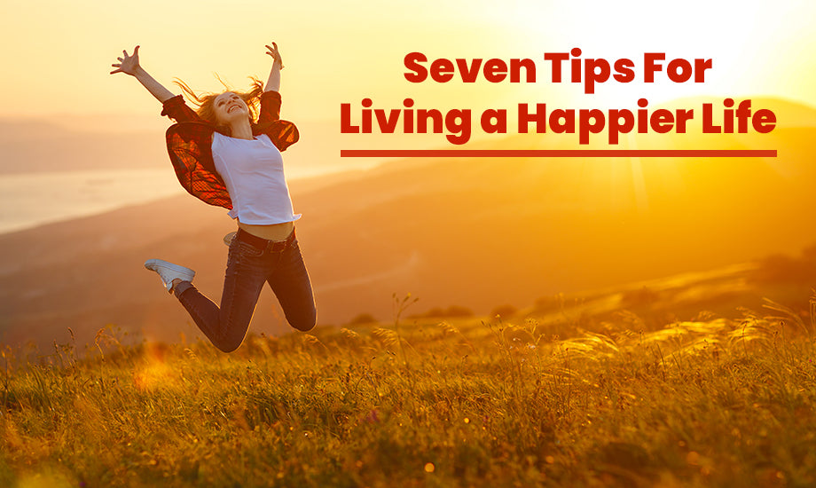 Seven Tips for Living a Happy Life